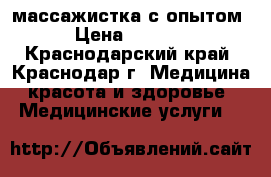 массажистка с опытом › Цена ­ 2 000 - Краснодарский край, Краснодар г. Медицина, красота и здоровье » Медицинские услуги   